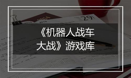 《机器人战车大战》游戏库