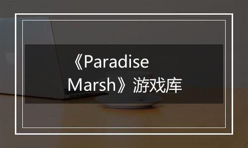 《Paradise Marsh》游戏库