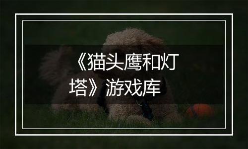 《猫头鹰和灯塔》游戏库
