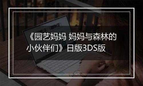 《园艺妈妈 妈妈与森林的小伙伴们》日版3DS版