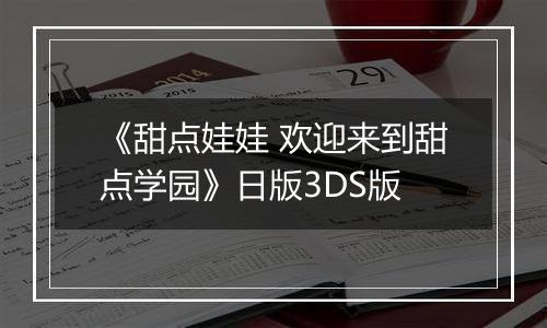 《甜点娃娃 欢迎来到甜点学园》日版3DS版