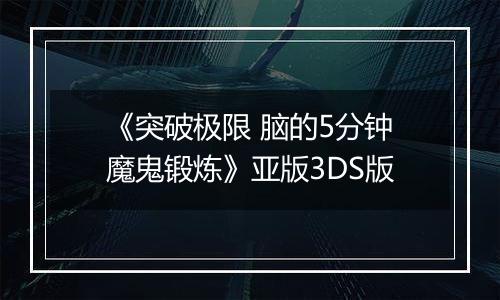 《突破极限 脑的5分钟魔鬼锻炼》亚版3DS版