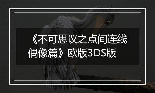《不可思议之点间连线偶像篇》欧版3DS版