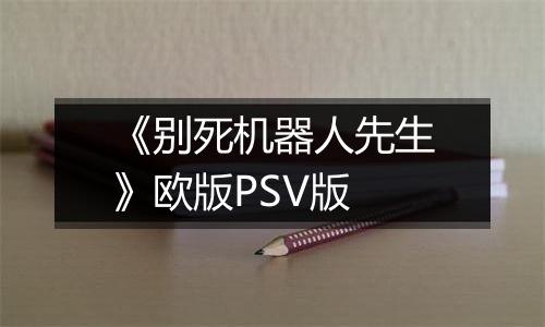 《别死机器人先生》欧版PSV版