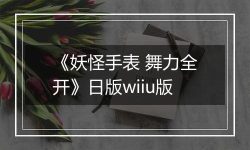《妖怪手表 舞力全开》日版wiiu版