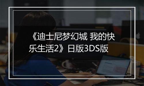 《迪士尼梦幻城 我的快乐生活2》日版3DS版
