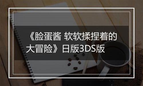 《脸蛋酱 软软揉捏着的大冒险》日版3DS版