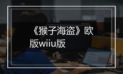 《猴子海盗》欧版wiiu版