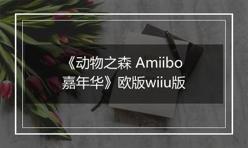 《动物之森 Amiibo嘉年华》欧版wiiu版