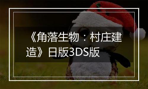 《角落生物：村庄建造》日版3DS版