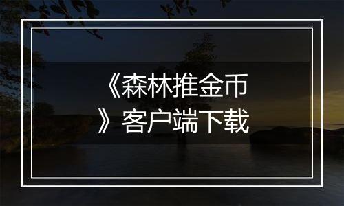 《森林推金币》客户端下载