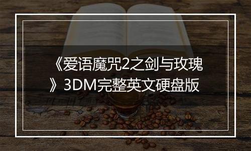 《爱语魔咒2之剑与玫瑰》3DM完整英文硬盘版