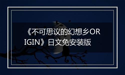 《不可思议的幻想乡ORIGIN》日文免安装版