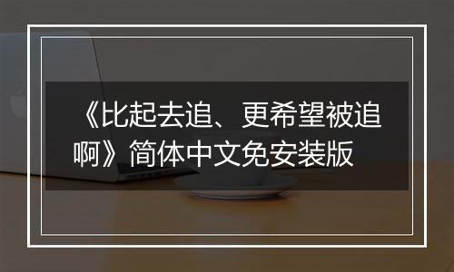 《比起去追、更希望被追啊》简体中文免安装版