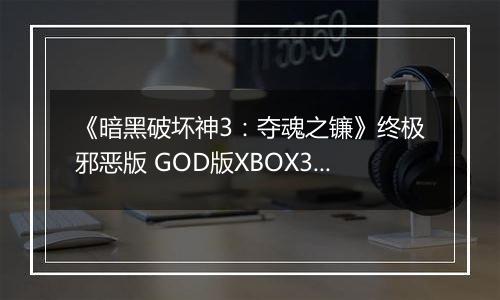 《暗黑破坏神3：夺魂之镰》终极邪恶版 GOD版XBOX360版