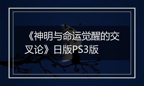 《神明与命运觉醒的交叉论》日版PS3版