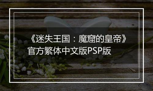《迷失王国：魔窟的皇帝》官方繁体中文版PSP版