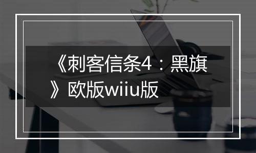《刺客信条4：黑旗》欧版wiiu版