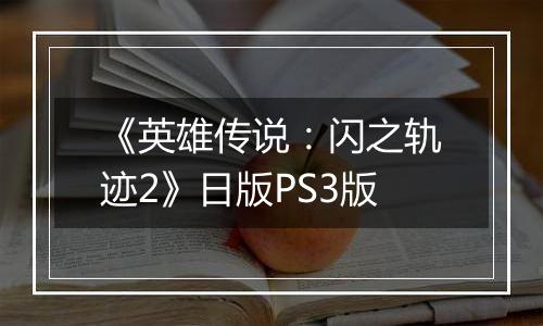 《英雄传说：闪之轨迹2》日版PS3版