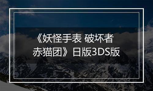 《妖怪手表 破坏者 赤猫团》日版3DS版
