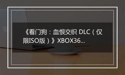 《看门狗：血恨交织 DLC（仅限ISO版）》XBOX360版