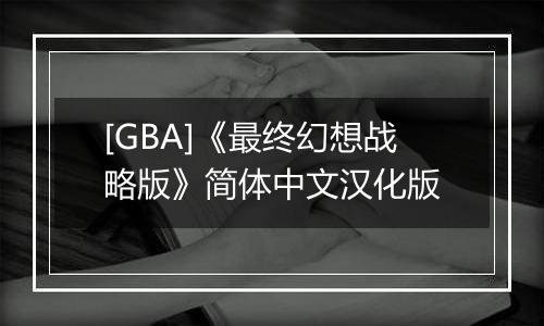 [GBA]《最终幻想战略版》简体中文汉化版