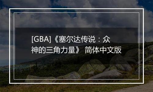 [GBA]《塞尔达传说：众神的三角力量》 简体中文版