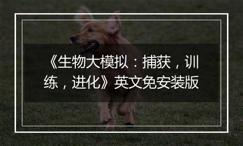 《生物大模拟：捕获，训练，进化》英文免安装版