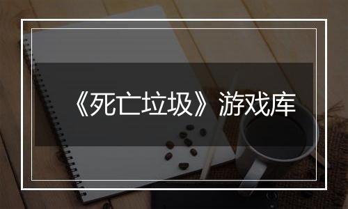 《死亡垃圾》游戏库