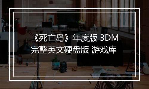 《死亡岛》年度版 3DM完整英文硬盘版 游戏库