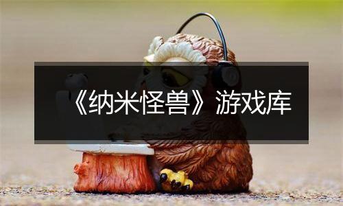 《纳米怪兽》游戏库