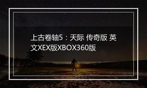 上古卷轴5：天际 传奇版 英文XEX版XBOX360版