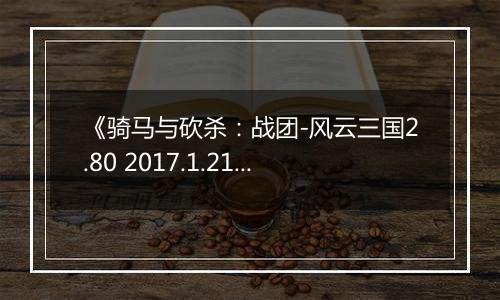 《骑马与砍杀：战团-风云三国2.80 2017.1.21》游戏库