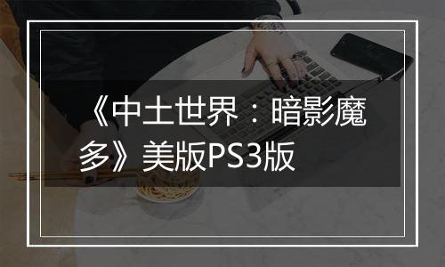 《中土世界：暗影魔多》美版PS3版