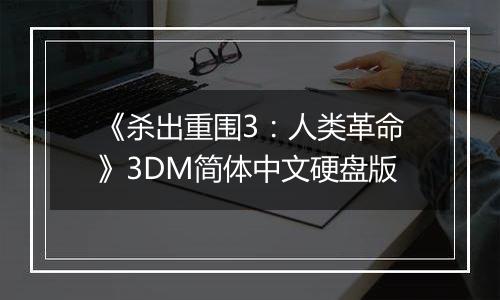 《杀出重围3：人类革命》3DM简体中文硬盘版