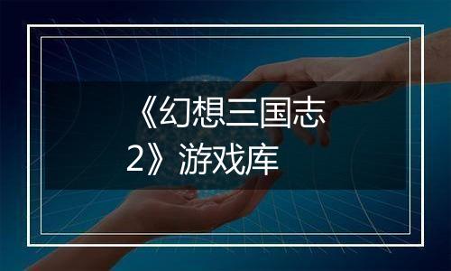 《幻想三国志2》游戏库