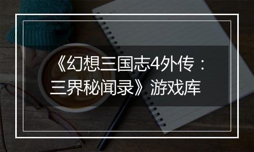 《幻想三国志4外传：三界秘闻录》游戏库
