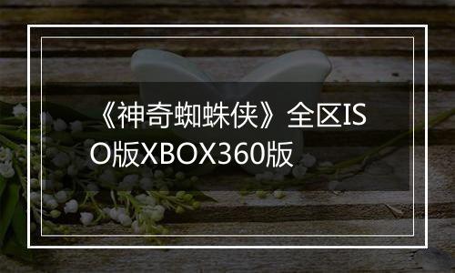 《神奇蜘蛛侠》全区ISO版XBOX360版