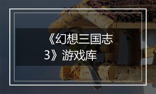 《幻想三国志3》游戏库