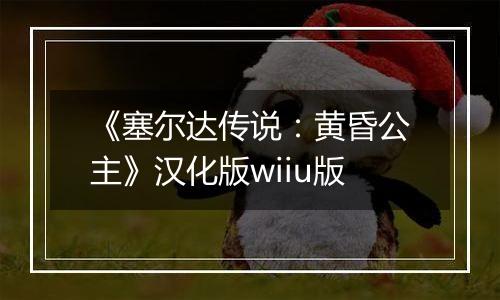 《塞尔达传说：黄昏公主》汉化版wiiu版