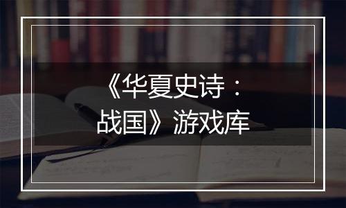 《华夏史诗：战国》游戏库