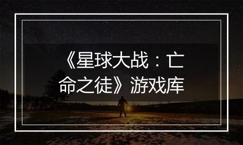 《星球大战：亡命之徒》游戏库
