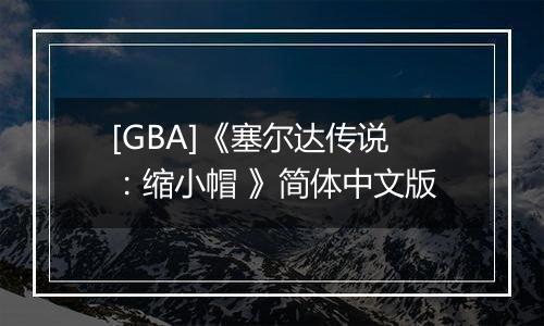 [GBA]《塞尔达传说：缩小帽 》简体中文版