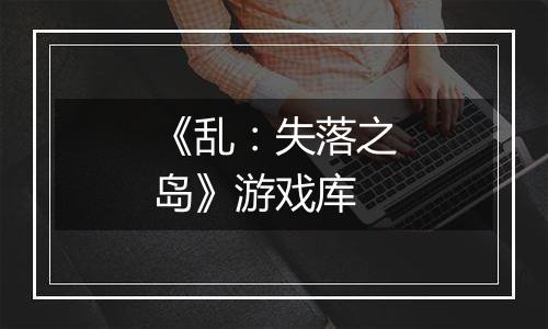 《乱：失落之岛》游戏库