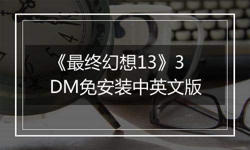 《最终幻想13》3DM免安装中英文版