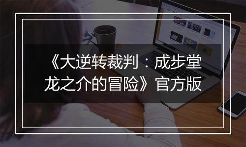 《大逆转裁判：成步堂龙之介的冒险》官方版