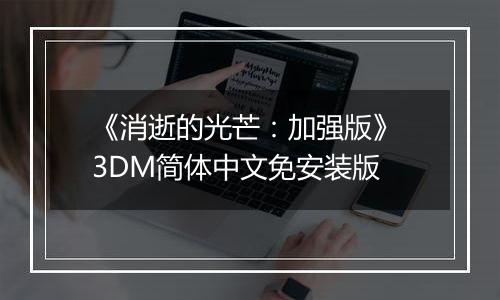 《消逝的光芒：加强版》 3DM简体中文免安装版