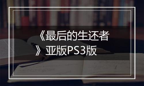 《最后的生还者》亚版PS3版