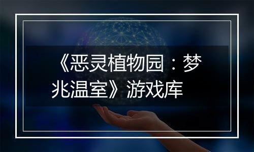 《恶灵植物园：梦兆温室》游戏库