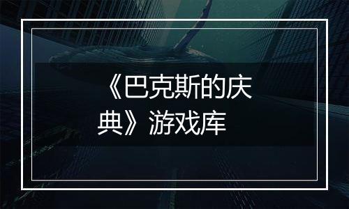 《巴克斯的庆典》游戏库